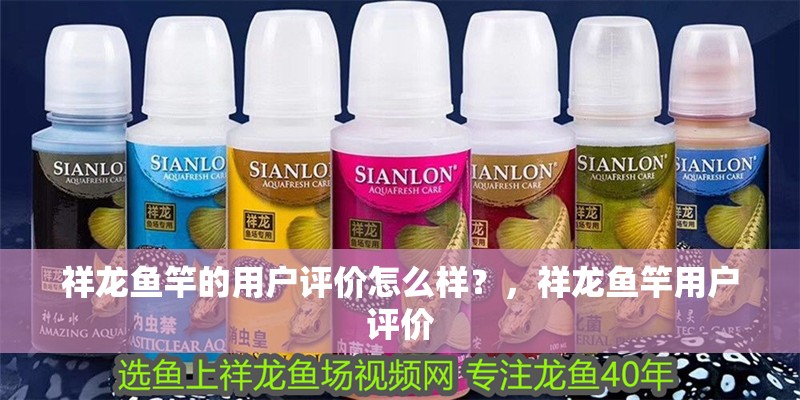 祥龍魚竿的用戶評價(jià)怎么樣？，祥龍魚竿用戶評價(jià)