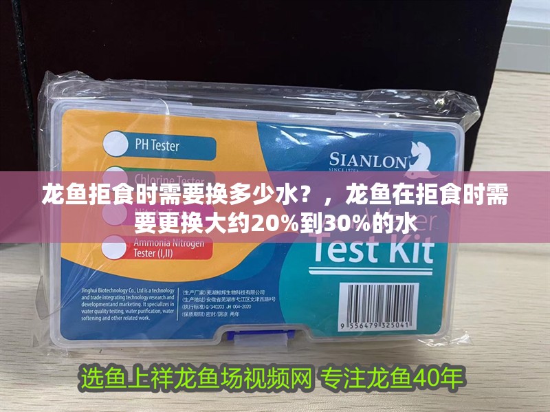 龍魚拒食時需要換多少水？，龍魚在拒食時需要更換大約20%到30%的水