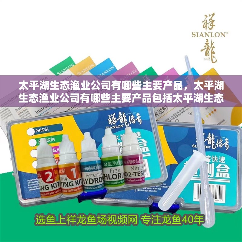 太平湖生態(tài)漁業(yè)公司有哪些主要產(chǎn)品，太平湖生態(tài)漁業(yè)公司有哪些主要產(chǎn)品包括太平湖生態(tài)漁業(yè)公司