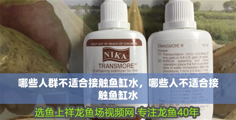 哪些人群不適合接觸魚缸水，哪些人不適合接觸魚缸水 哪些人群不適合接觸魚缸水，哪些人不適合接觸魚缸水 龍魚百科