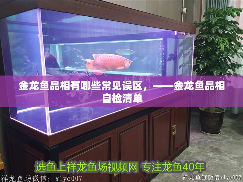 金龍魚品相有哪些常見誤區，——金龍魚品相自檢清單 金龍魚品相有哪些常見誤區，——金龍魚品相自檢清單 龍魚百科
