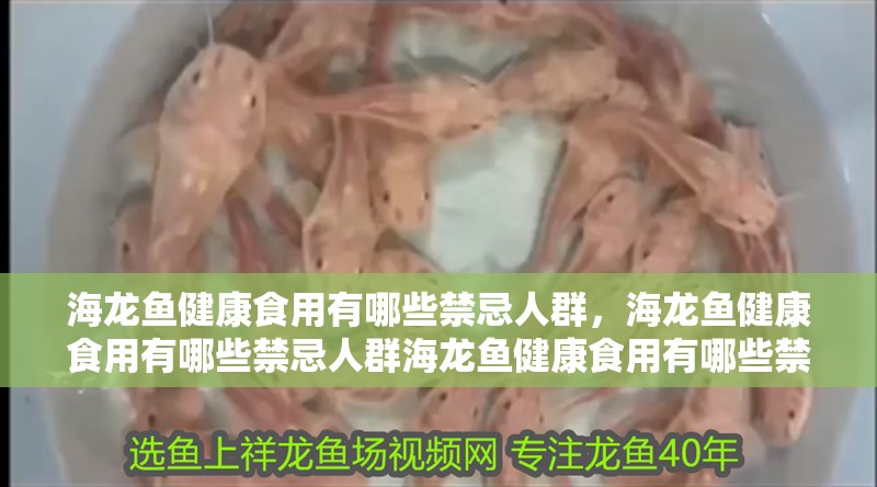詳細閱讀:海龍魚健康食用有哪些禁忌人群,海龍魚健康食用有哪些禁忌人群海龍魚健康食用有哪些禁忌人群 海龍魚健康食用有哪些禁忌人群,海龍魚健康食用有哪些禁忌人群海龍魚健康食用有哪些禁忌人群