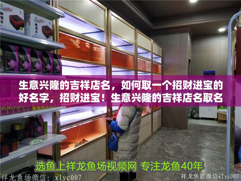 生意興隆的吉祥店名，如何取一個招財進寶的好名字，招財進寶！生意興隆的吉祥店名取名秘籍 生意興隆的吉祥店名，如何取一個招財進寶的好名字，招財進寶！生意興隆的吉祥店名取名秘籍 龍魚百科 第1張