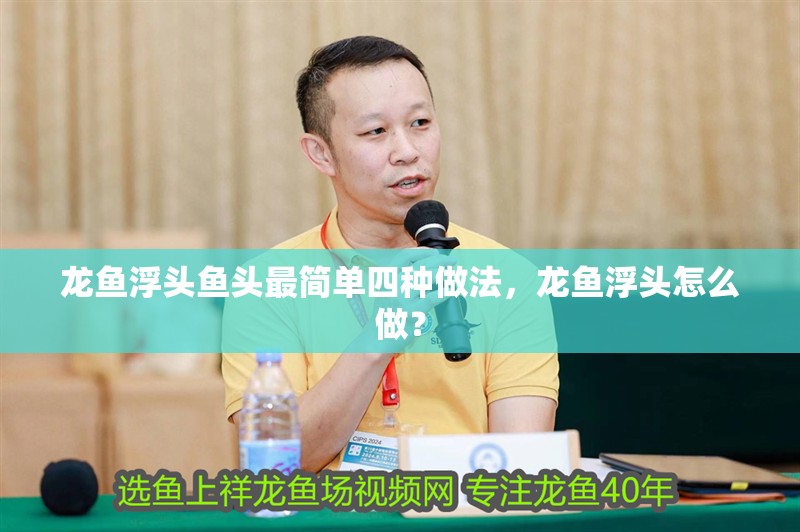 龍魚浮頭魚頭最簡單四種做法，龍魚浮頭怎么做？
