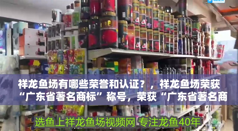 祥龍魚場有哪些榮譽和認證？，祥龍魚場榮獲“廣東省著名商標”稱號，榮獲“廣東省著名商標”稱號