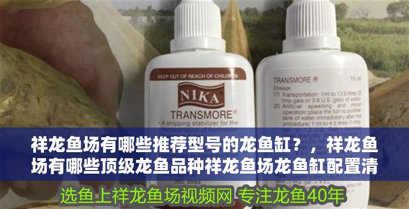 祥龍魚場(chǎng)有哪些推薦型號(hào)的龍魚缸？，祥龍魚場(chǎng)有哪些頂級(jí)龍魚品種祥龍魚場(chǎng)龍魚缸配置清單