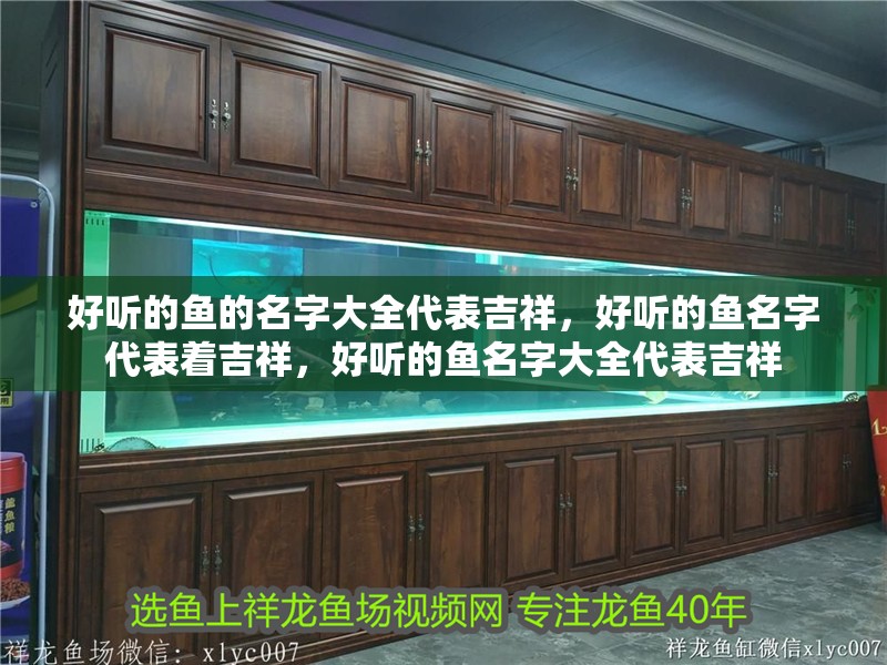好聽的魚的名字大全代表吉祥，好聽的魚名字代表著吉祥，好聽的魚名字大全代表吉祥