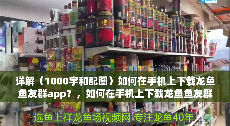 詳解（1000字和配圖）如何在手機(jī)上下載龍魚魚友群app？，如何在手機(jī)上下載龍魚魚友群app？
