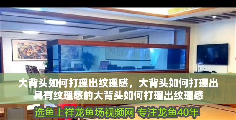 大背頭如何打理出紋理感，大背頭如何打理出具有紋理感的大背頭如何打理出紋理感