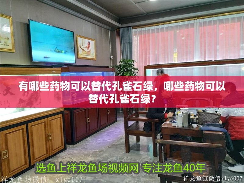 有哪些藥物可以替代孔雀石綠，哪些藥物可以替代孔雀石綠？