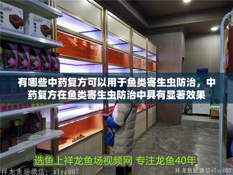 有哪些中藥復(fù)方可以用于魚類寄生蟲防治，中藥復(fù)方在魚類寄生蟲防治中具有顯著效果