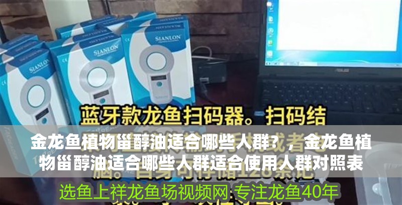 金龍魚植物甾醇油適合哪些人群？，金龍魚植物甾醇油適合哪些人群適合使用人群對照表