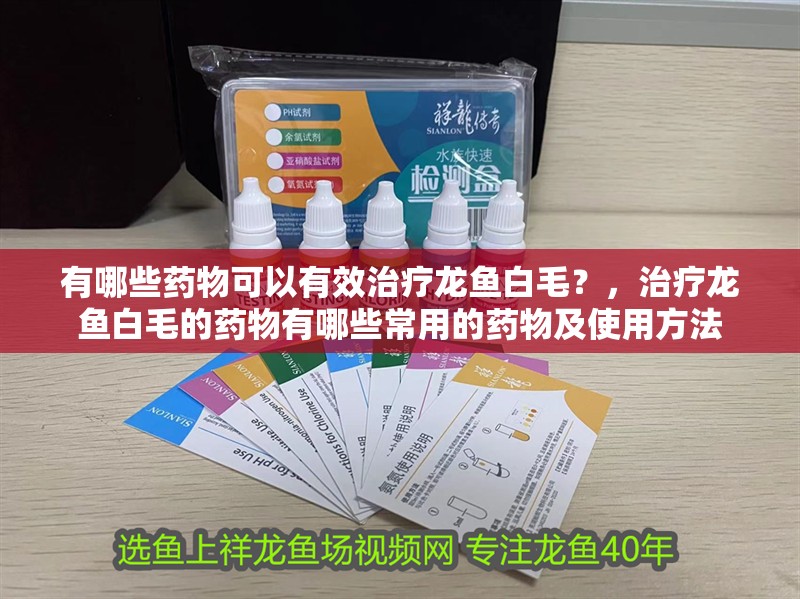 有哪些藥物可以有效治療龍魚白毛？，治療龍魚白毛的藥物有哪些常用的藥物及使用方法