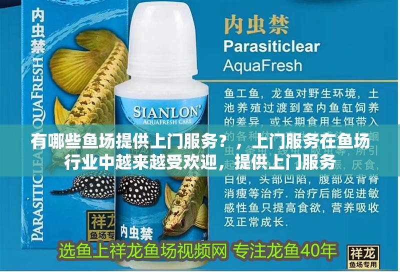 有哪些魚場(chǎng)提供上門服務(wù)？，上門服務(wù)在魚場(chǎng)行業(yè)中越來越受歡迎，提供上門服務(wù)