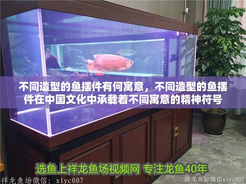 不同造型的魚擺件有何寓意，不同造型的魚擺件在中國文化中承載著不同寓意的精神符號