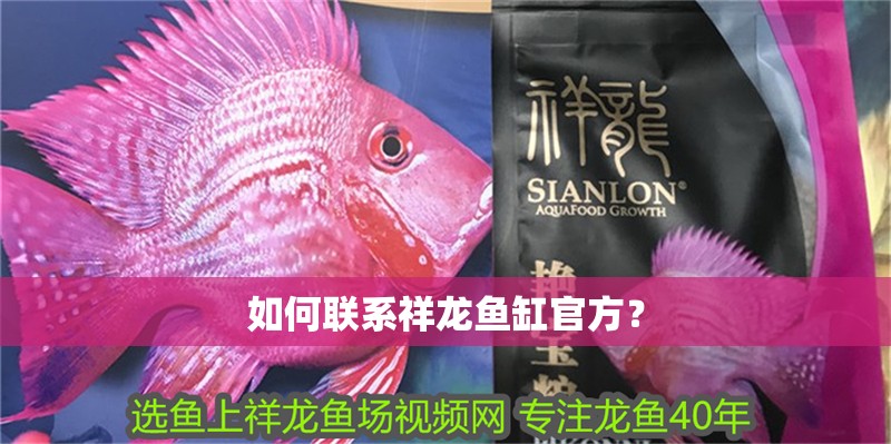 如何聯系祥龍魚缸官方？
