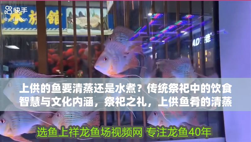 上供的魚要清蒸還是水煮？傳統祭祀中的飲食智慧與文化內涵，祭祀之禮，上供魚肴的清蒸與水煮文化考 上供的魚要清蒸還是水煮？傳統祭祀中的飲食智慧與文化內涵，祭祀之禮，上供魚肴的清蒸與水煮文化考 龍魚百科 第1張