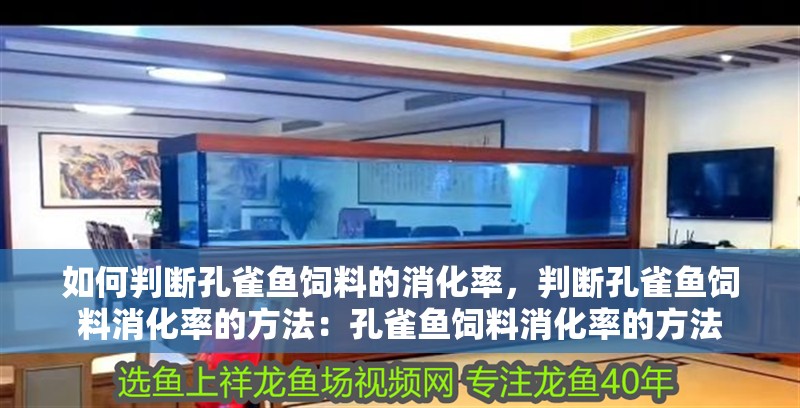 如何判斷孔雀魚飼料的消化率，判斷孔雀魚飼料消化率的方法：孔雀魚飼料消化率的方法
