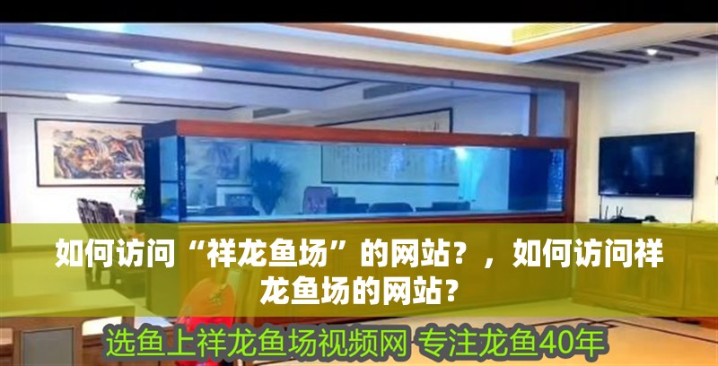 如何訪問“祥龍魚場”的網站？，如何訪問祥龍魚場的網站？