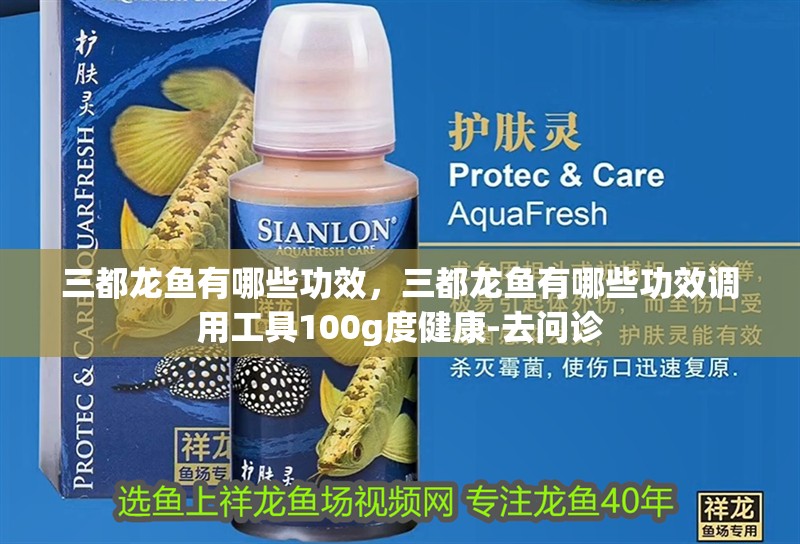 三都龍魚有哪些功效，三都龍魚有哪些功效調用工具100g度健康-去問診