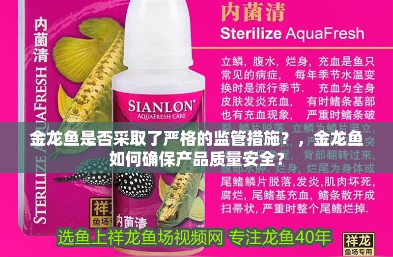 金龍魚是否采取了嚴格的監管措施？，金龍魚如何確保產品質量安全？