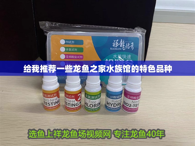 給我推薦一些龍魚之家水族館的特色品種