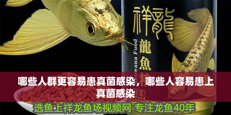哪些人群更容易患真菌感染，哪些人容易患上真菌感染