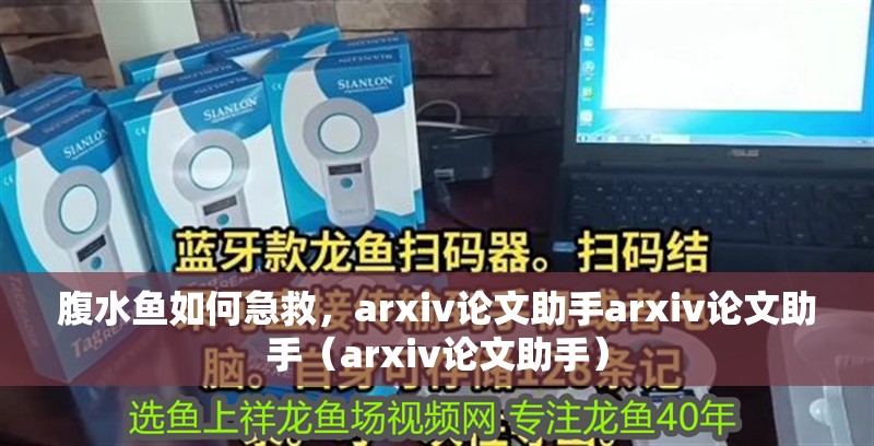腹水魚如何急救，arxiv論文助手arxiv論文助手（arxiv論文助手）