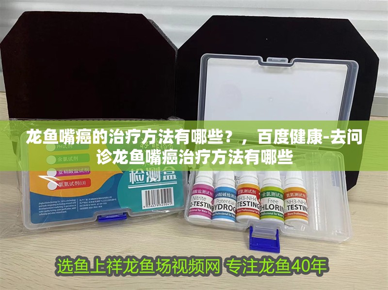 龍魚嘴癌的治療方法有哪些？，百度健康-去問診龍魚嘴癌治療方法有哪些