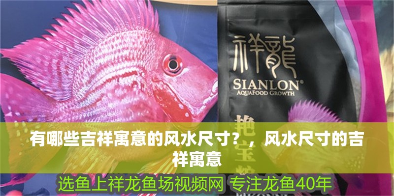 有哪些吉祥寓意的風水尺寸？，風水尺寸的吉祥寓意
