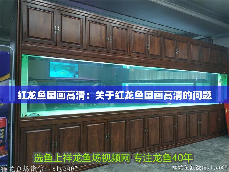 紅龍魚國畫高清：關于紅龍魚國畫高清的問題