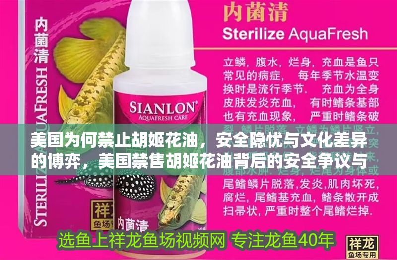 美國(guó)為何禁止胡姬花油，安全隱憂與文化差異的博弈，美國(guó)禁售胡姬花油背后的安全爭(zhēng)議與文化沖突 美國(guó)為何禁止胡姬花油，安全隱憂與文化差異的博弈，美國(guó)禁售胡姬花油背后的安全爭(zhēng)議與文化沖突 龍魚百科 第1張