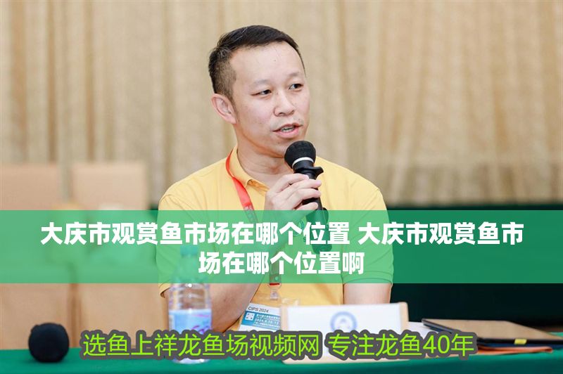 大慶市觀賞魚市場在哪個位置 大慶市觀賞魚市場在哪個位置啊 龍魚百科 第2張 大慶市觀賞魚市場在哪個位置 大慶市觀賞魚市場在哪個位置啊 大慶市觀賞魚市場在哪個位置 大慶市觀賞魚市場在哪個位置啊 龍魚百科 第2張