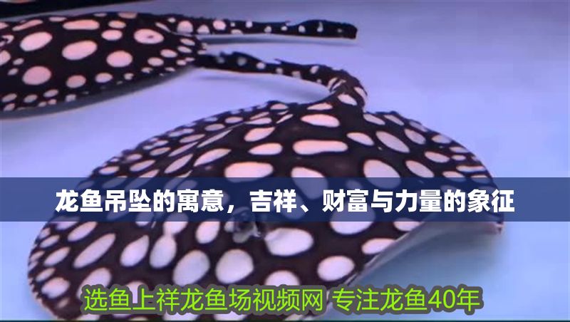 龍魚吊墜的寓意，吉祥、財富與力量的象征