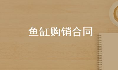魚缸購買合同，如何制定個性化的魚缸購買合同
