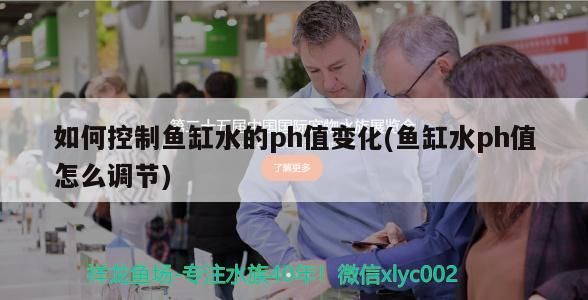 如何控制魚缸水的ph值變化(魚缸水ph值怎么調(diào)節(jié))