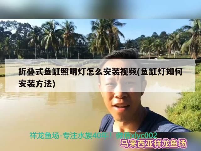 折疊式魚缸照明燈怎么安裝視頻(魚缸燈如何安裝方法)