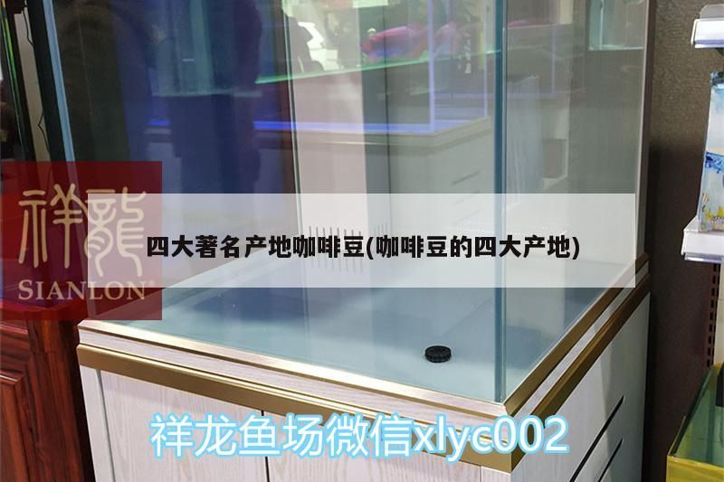 四大著名產地咖啡豆(咖啡豆的四大產地)
