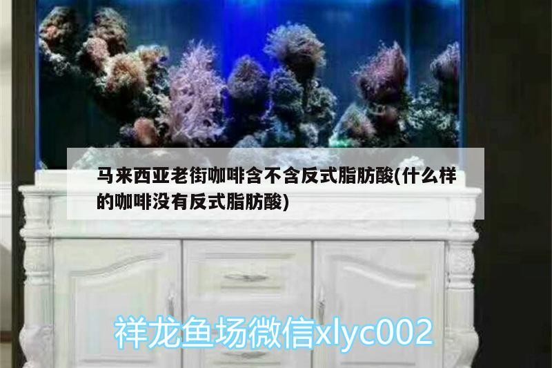 魚缸用增氧泵價格是多少:魚缸增氧機-xtrac增氧機-xtrac增氧機 馬來西亞老街咖啡含不含反式脂肪酸(什么樣的咖啡沒有反式脂肪酸) 馬來西亞咖啡 馬來西亞老街咖啡含不含反式脂肪酸(什么樣的咖啡沒有反式脂肪酸) 馬來西亞老街咖啡含不含反式脂肪酸(什么樣的咖啡沒有反式脂肪酸) 馬來西亞咖啡