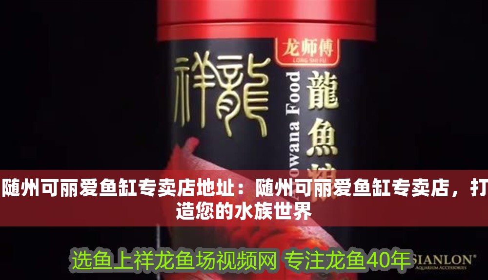 隨州可麗愛魚缸專賣店地址：隨州可麗愛魚缸專賣店，打造您的水族世界