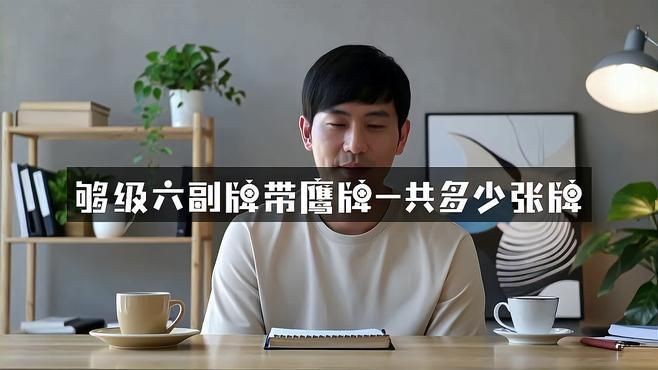 六副牌帶鷹規(guī)則詳解【六副牌帶鷹玩法一共多少張牌浙筆力進(jìn)階指南】