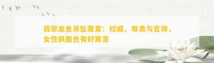 龍魚掛件的寓意【龍魚掛件在傳統(tǒng)文化中具有豐富的象征意義和多重寓意】