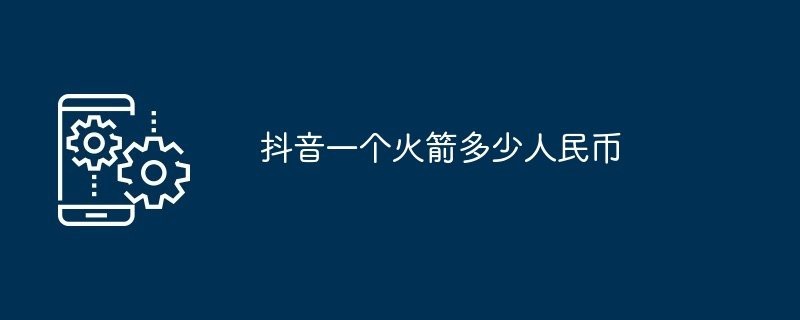 抖音大火箭多少錢一個(gè)