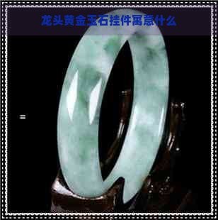 龍頭掛件有什么說法 龍頭掛件有什么說法 龍魚論壇 第1張