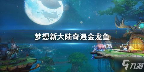 金龍魚怎么玩金龍魚的玩法：《夢想新大陸》金龍魚怎么玩金龍魚的玩法詳細介紹