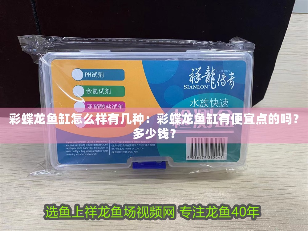 彩蝶龍魚缸怎么樣有幾種：彩蝶龍魚缸有便宜點的嗎？多少錢？