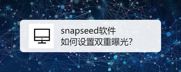 如何用Snapseed進行雙重曝光？（snapseed雙重曝光怎么玩）