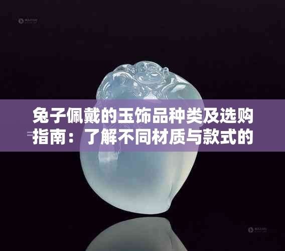 屬兔者佩戴玉石有哪些選擇（屬兔人佩戴什么顏色玉最合適？）