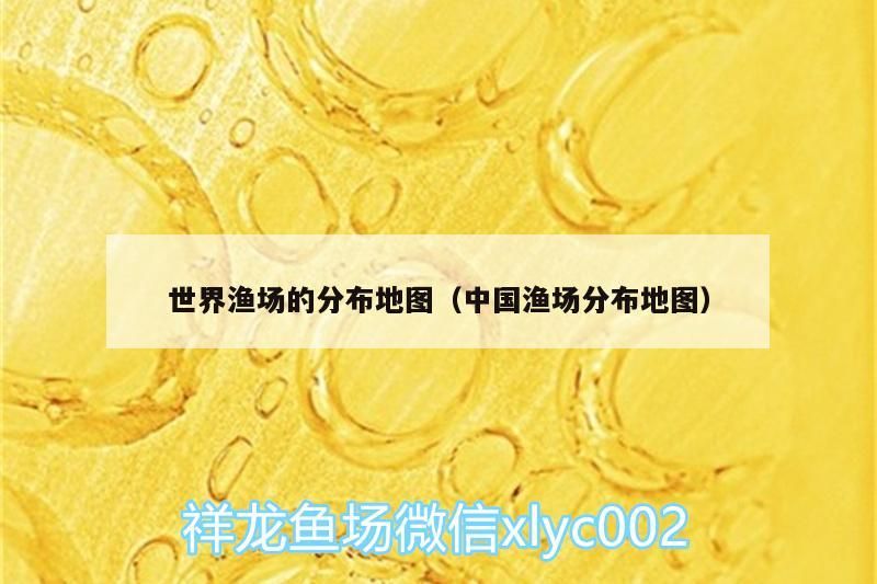 世界漁場(chǎng)的分布地圖（中國(guó)漁場(chǎng)分布地圖）