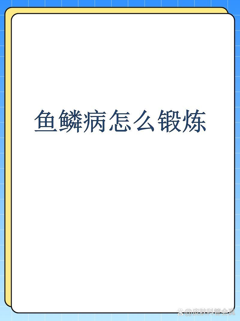 有哪些適合魚鱗病患者的運(yùn)動，譚志新皮膚科譚志新皮膚科譚志新皮膚科譚志新皮膚科學(xué)護(hù)理